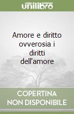 Amore e diritto ovverosia i diritti dell'amore libro