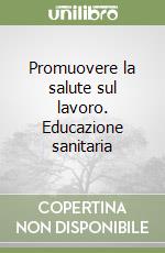 Promuovere la salute sul lavoro. Educazione sanitaria