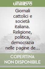 Giornali cattolici e società italiana. Religione, politica, democrazia nelle pagine de «L'Osservatore Romano» e de «Il Quotidiano» (1944-1950) libro