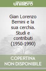 Gian Lorenzo Bernini e la sua cerchia. Studi e contributi (1950-1990) libro