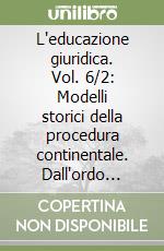 L'educazione giuridica. Vol. 6/2: Modelli storici della procedura continentale. Dall'ordo iudiciarius al codice di procedura libro