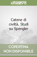 Catene di civiltà. Studi su Spengler libro