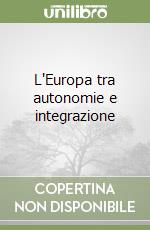 L'Europa tra autonomie e integrazione libro