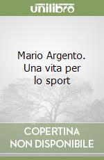 Mario Argento. Una vita per lo sport libro