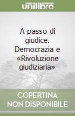 A passo di giudice. Democrazia e «Rivoluzione giudiziaria» libro