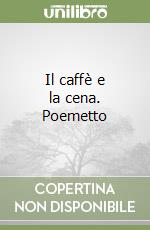 Il caffè e la cena. Poemetto libro