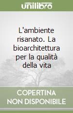 L'ambiente risanato. La bioarchitettura per la qualità della vita libro