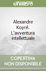 Alexandre Koyré. L'avventura intellettuale libro