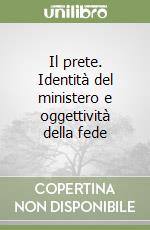 Il prete. Identità del ministero e oggettività della fede libro