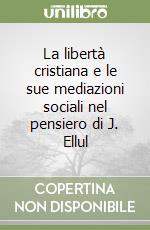 La libertà cristiana e le sue mediazioni sociali nel pensiero di J. Ellul