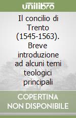 Il concilio di Trento (1545-1563). Breve introduzione ad alcuni temi teologici principali libro