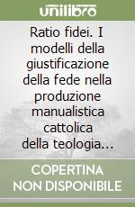 Ratio fidei. I modelli della giustificazione della fede nella produzione manualistica cattolica della teologia fondamentale tedesca post-conciliare libro