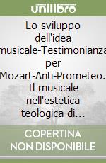 Lo sviluppo dell'idea musicale-Testimonianza per Mozart-Anti-Prometeo. Il musicale nell'estetica teologica di Hans Urs von Balthasar libro