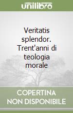 Veritatis splendor. Trent'anni di teologia morale