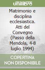 Matrimonio e disciplina ecclesiastica. Atti del Convegno (Passo della Mendola, 4-8 luglio 1994) libro