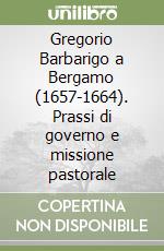 Gregorio Barbarigo a Bergamo (1657-1664). Prassi di governo e missione pastorale libro