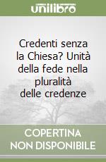 Credenti senza la Chiesa? Unità della fede nella pluralità delle credenze libro