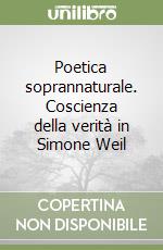 Poetica soprannaturale. Coscienza della verità in Simone Weil