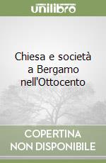 Chiesa e società a Bergamo nell'Ottocento libro