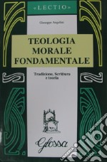 Teologia morale fondamentale. Tradizione, Scrittura e teoria libro