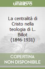 La centralità di Cristo nella teologia di L. Billot (1846-1931)