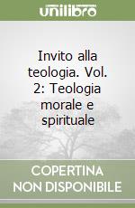 Invito alla teologia. Vol. 2: Teologia morale e spirituale