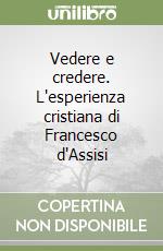 Vedere e credere. L'esperienza cristiana di Francesco d'Assisi libro