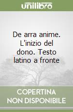 De arra anime. L'inizio del dono. Testo latino a fronte