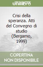 Crisi della speranza. Atti del Convegno di studio (Bergamo, 1999)