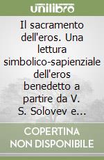 Il sacramento dell'eros. Una lettura simbolico-sapienziale dell'eros benedetto a partire da V. S. Solovev e P. Evdokimov libro