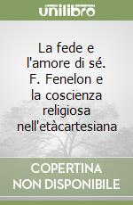 La fede e l'amore di sé. F. Fenelon e la coscienza religiosa nell'etàcartesiana