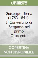 Giuseppe Brena (1763-1841). Il Convertino di Bergamo nel primo Ottocento