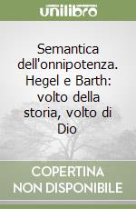 Semantica dell'onnipotenza. Hegel e Barth: volto della storia, volto di Dio libro