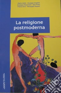 La religione postmoderna. Atti del Convegno di studi svoltosi presso la Facoltà teologica dell'Italia settentrionale (Milano, 25-26 febbraio 2003) libro