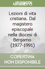 Lezioni di vita cristiana. Dal magistero episcopale nella diocesi di Bergamo (1977-1991) libro