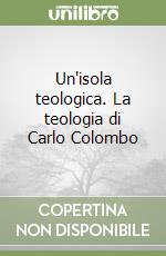 Un'isola teologica. La teologia di Carlo Colombo