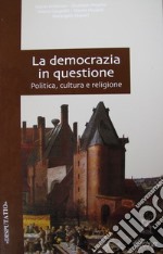 La democrazia in questione. Politica, cultura e religione libro