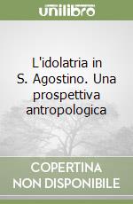 L'idolatria in S. Agostino. Una prospettiva antropologica libro