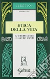 Etica della vita. Le sfide della pratica e le questioni teoriche libro