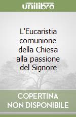 L'Eucaristia comunione della Chiesa alla passione del Signore