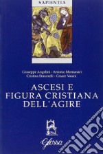 Ascesi e figura cristiana dell'agire. Atti della Giornata di studio (Milano, 20 gennaio 2005) libro