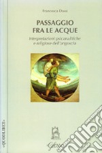 Passaggio fra le acque. Interpretazioni psicanalitiche e religiose dell'angoscia