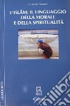 L'Islam: il linguaggio della morale e della spiritualità libro