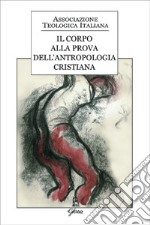 Il corpo alla prova dell'antropologia cristiana libro