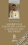 Amorevole contemplazione e apostolato fecondo. Testo francese a fronte libro di Foucauld Charles de Fraccaro A. (cur.)