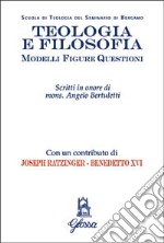 Teologia e filosofia. Modelli, figure, questioni. Studi in onore di mons. Angelo Bertuletti libro