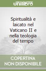 Spiritualità e laicato nel Vaticano II e nella teologia del tempo libro