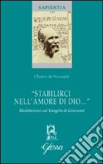 «Stabilirci nell'amore di Dio...». Meditazioni sul Vangelo di Giovanni. Ediz. bilingue libro