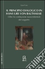 Il principio dialogico in Hans Urs von Balthasar. Oltre la costituzione trascendentale del soggetto libro