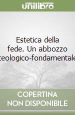 Estetica della fede. Un abbozzo teologico-fondamentale libro